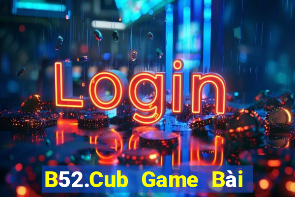 B52.Cub Game Bài Online Hay