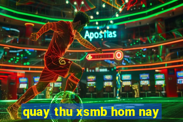 quay thu xsmb hom nay