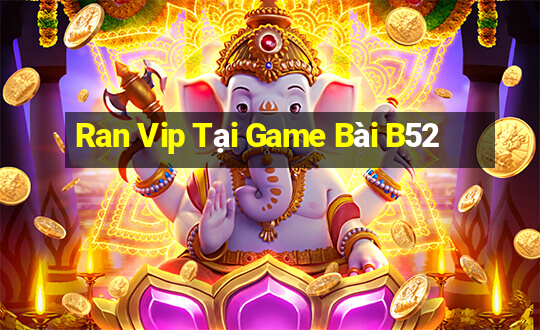 Ran Vip Tại Game Bài B52