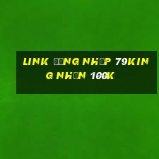 Link đăng nhập 79King Nhận 100k