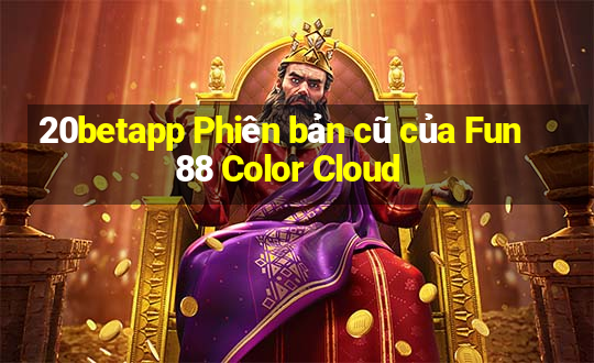 20betapp Phiên bản cũ của Fun88 Color Cloud