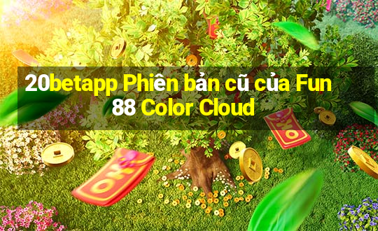 20betapp Phiên bản cũ của Fun88 Color Cloud