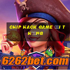 chip hack game đổi thưởng