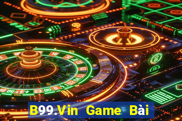 B99.Vin Game Bài Uy Tín