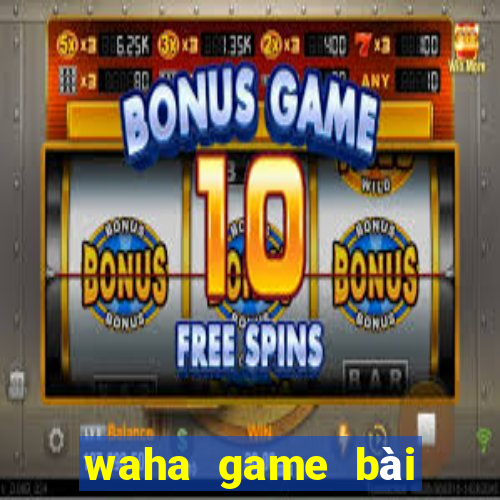 waha game bài đổi thưởng