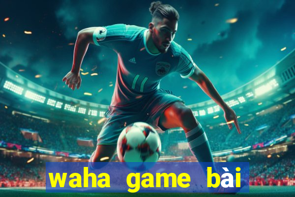 waha game bài đổi thưởng