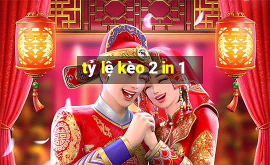 tỷ lệ kèo 2 in 1