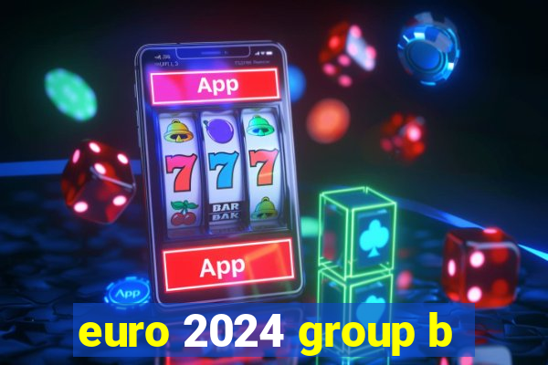 euro 2024 group b