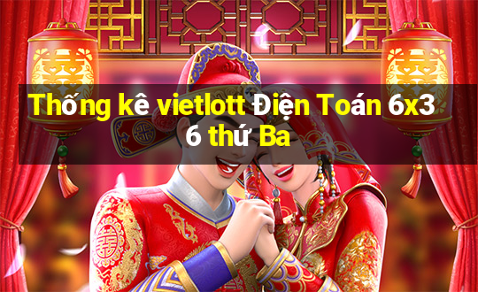 Thống kê vietlott Điện Toán 6x36 thứ Ba