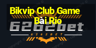 Bikvip Club Game Bài Rio