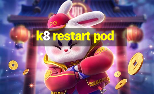 k8 restart pod