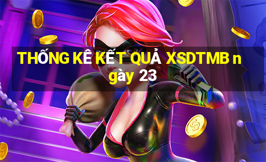 THỐNG KÊ KẾT QUẢ XSDTMB ngày 23