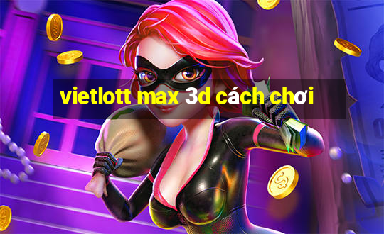 vietlott max 3d cách chơi