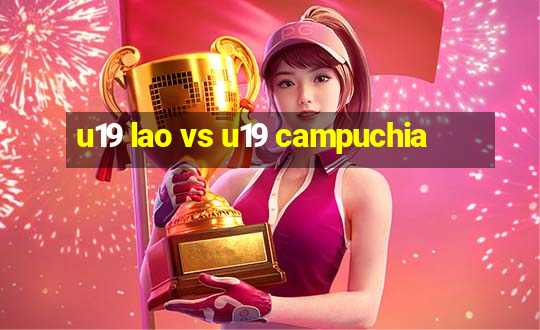 u19 lao vs u19 campuchia