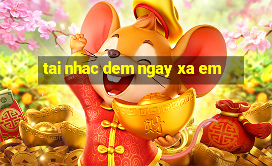 tai nhac dem ngay xa em