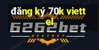 đăng ký 70k viettel