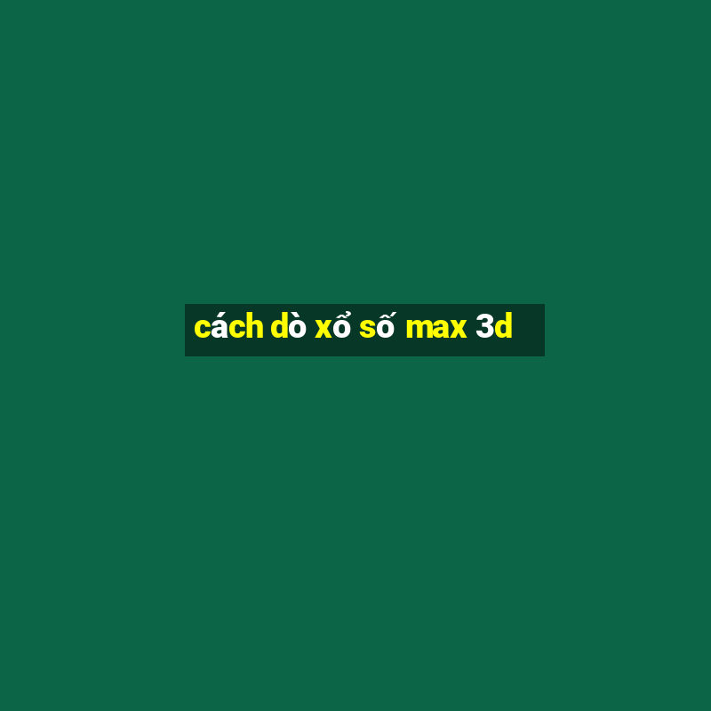 cách dò xổ số max 3d