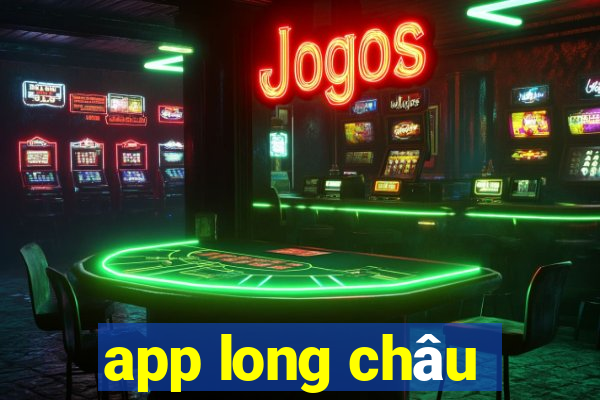 app long châu