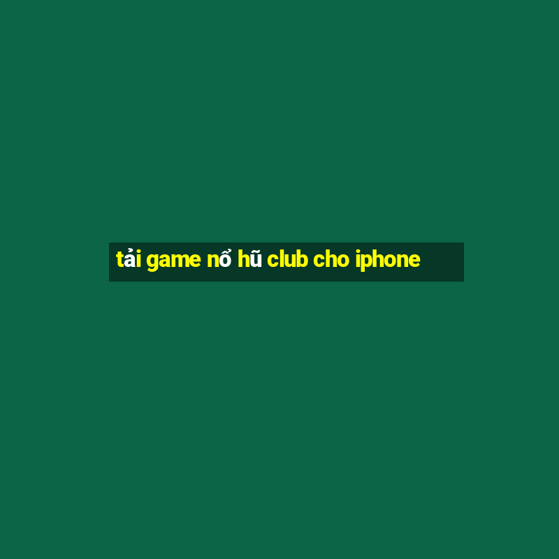 tải game nổ hũ club cho iphone