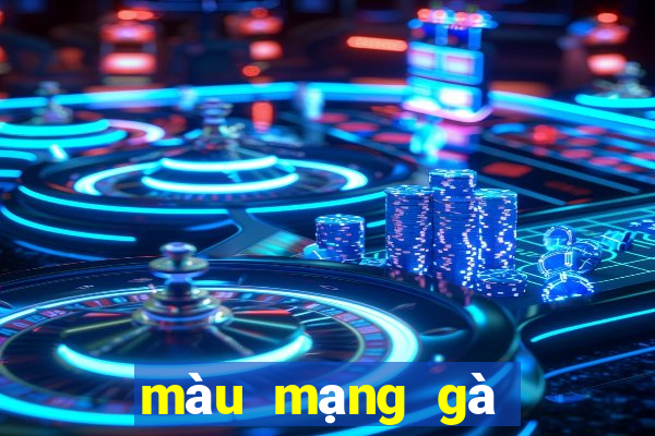 màu mạng gà đá ngày hôm nay