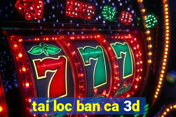 tai loc ban ca 3d