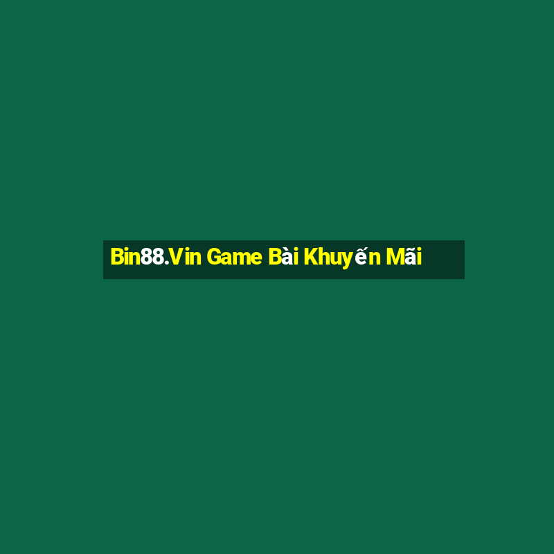 Bin88.Vin Game Bài Khuyến Mãi