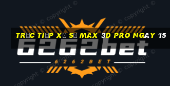 Trực tiếp Xổ Số max 3d pro ngày 15