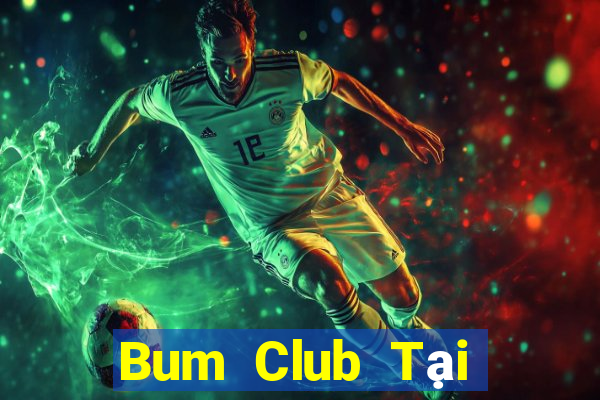 Bum Club Tại Game Bài Đổi Thưởng