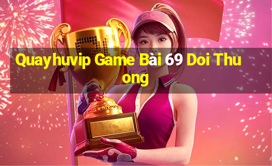 Quayhuvip Game Bài 69 Doi Thuong