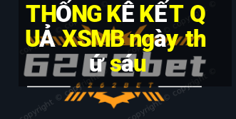 THỐNG KÊ KẾT QUẢ XSMB ngày thứ sáu