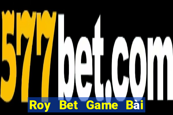 Roy Bet Game Bài Phỏm Đổi Thưởng