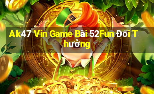 Ak47 Vin Game Bài 52Fun Đổi Thưởng