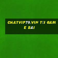 Chatvip79.Vin Tải Game Bài