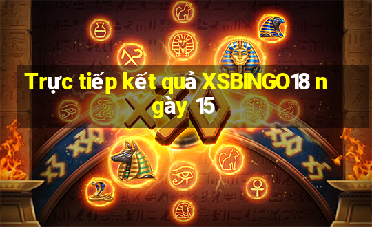 Trực tiếp kết quả XSBINGO18 ngày 15