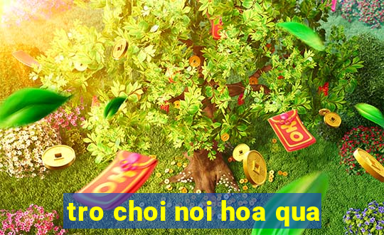 tro choi noi hoa qua