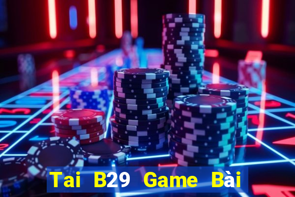 Tai B29 Game Bài Trên Máy Tính