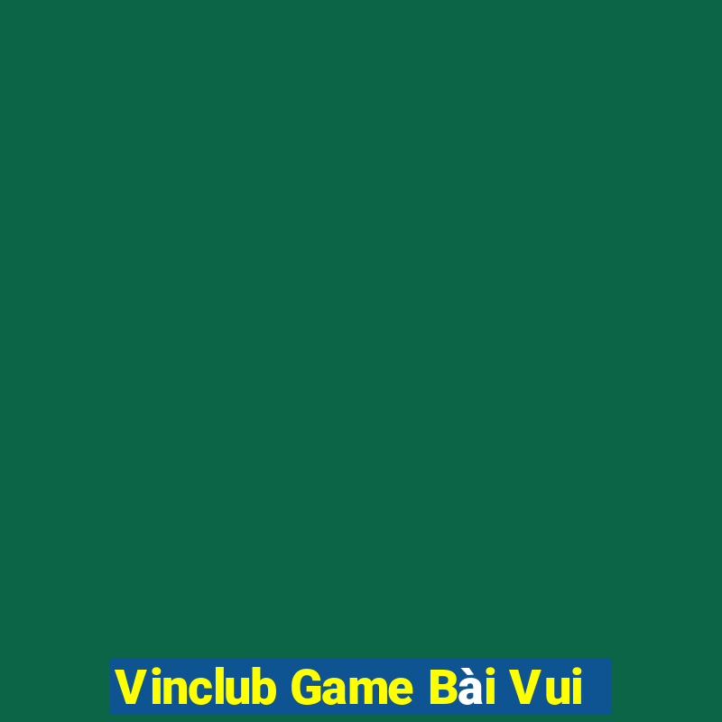 Vinclub Game Bài Vui