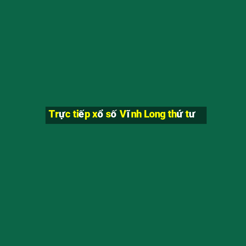 Trực tiếp xổ số Vĩnh Long thứ tư