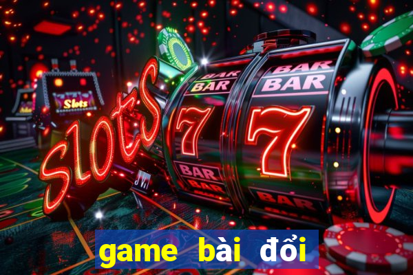 game bài đổi thưởng hay nhất hiện nay