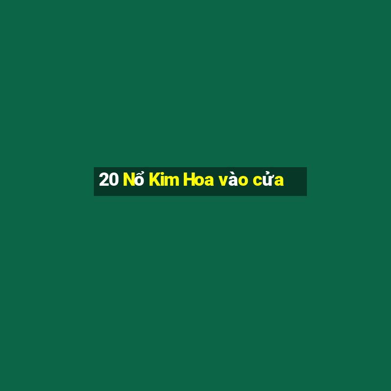 20 Nổ Kim Hoa vào cửa