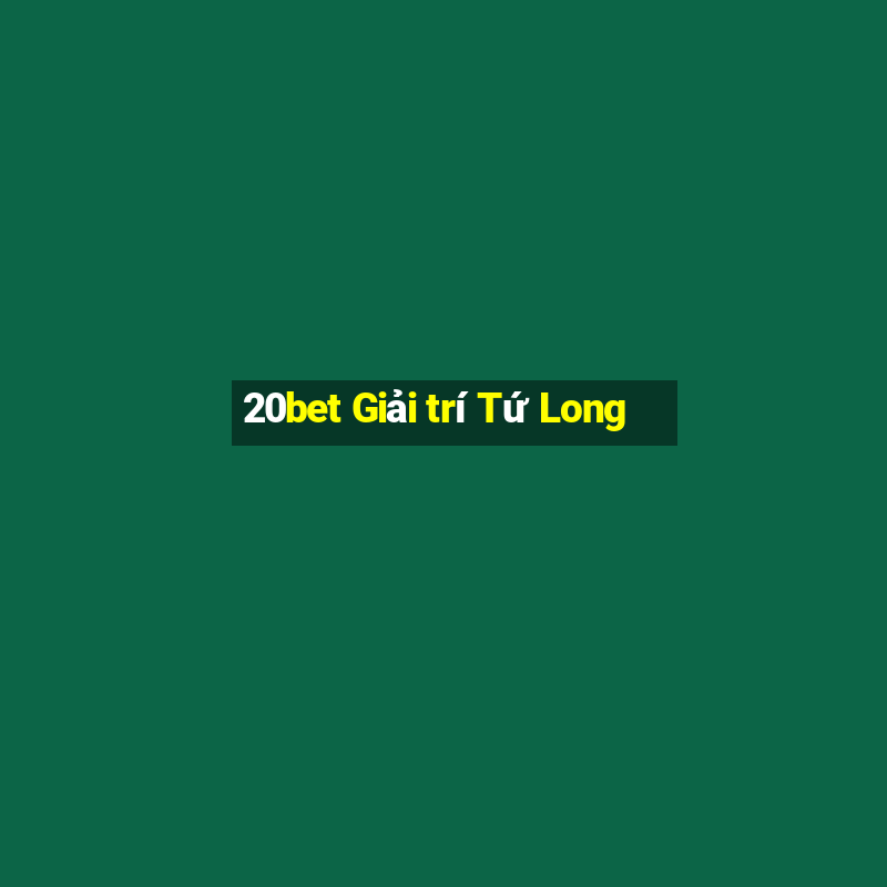 20bet Giải trí Tứ Long