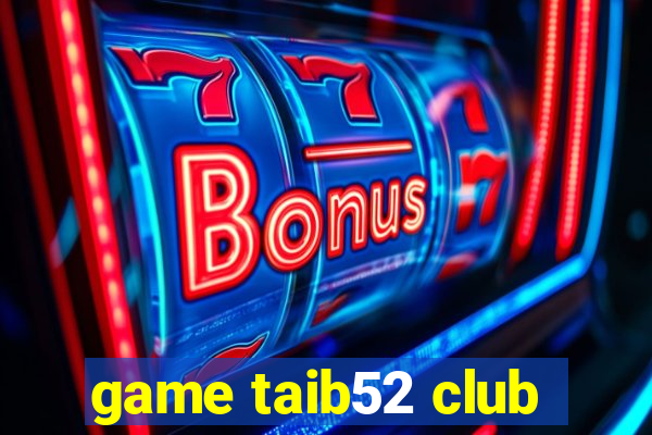 game taib52 club