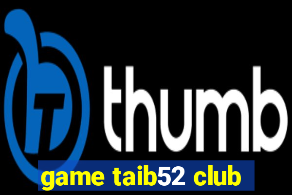 game taib52 club