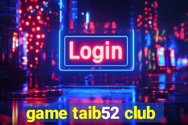 game taib52 club