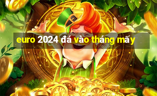 euro 2024 đá vào tháng mấy