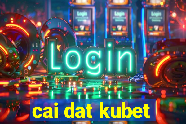 cai dat kubet