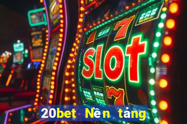 20bet Nền tảng năm trăm xổ số