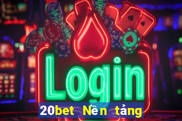 20bet Nền tảng năm trăm xổ số