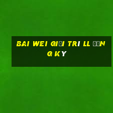 Bai Wei giải trí ll Đăng ký