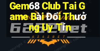 Gem68 Club Tai Game Bài Đổi Thưởng Uy Tín